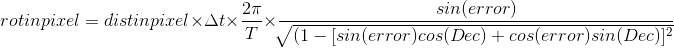 rotaz_in_pixel = dist_in_pixel*delta_t*(2 Pi Sin[error])/(T Sqrt[1 - (Cos[Dec] Sin[error] + Cos[error] Sin[Dec])^2])